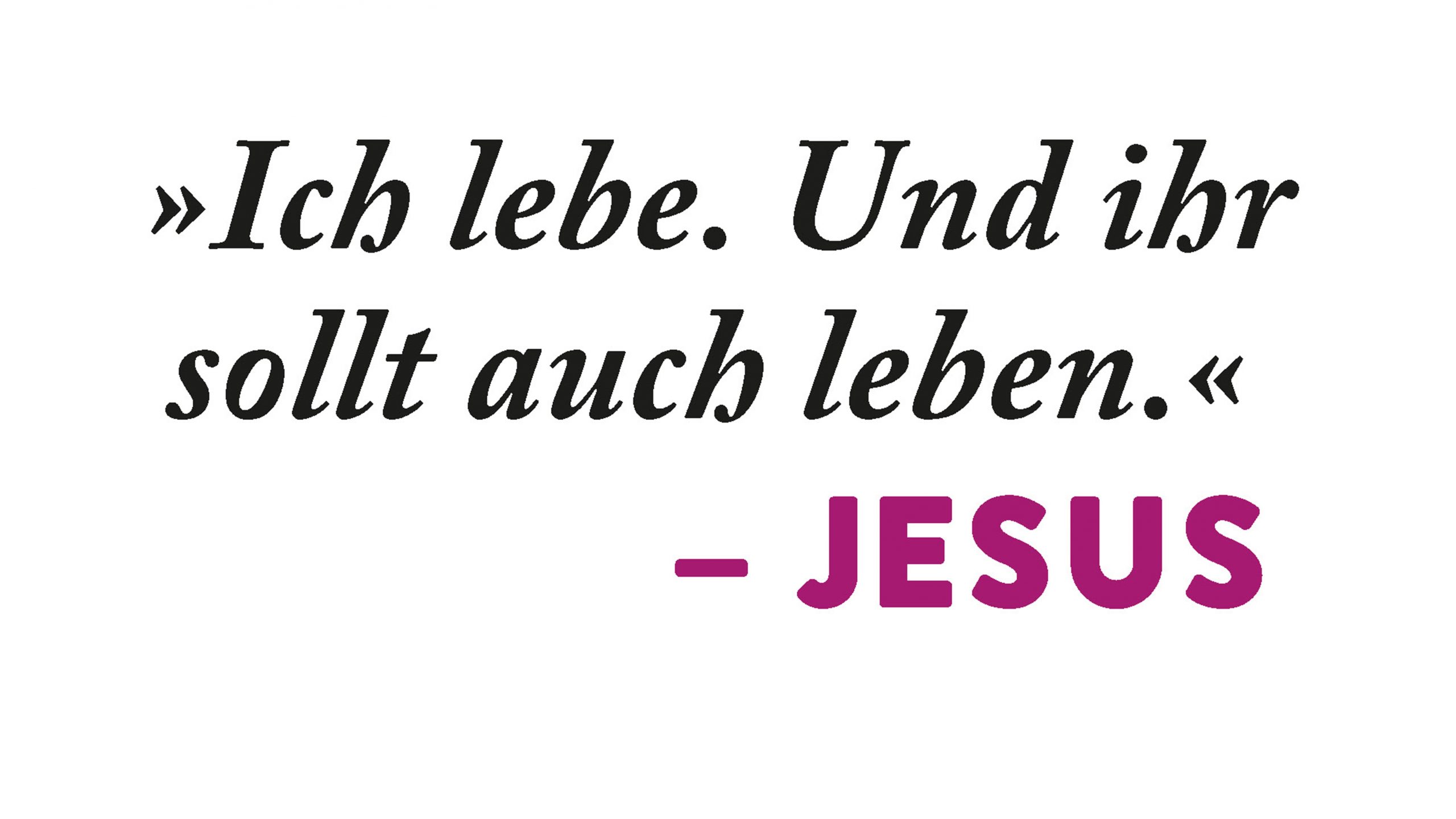 „Ich lebe. Und ihr sollt auch leben.“ – Jesus